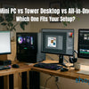 Mini PC vs Tower Desktop vs All-in-One: Which One Fits Your Setup?
